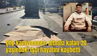 Çöp kamyonunun altında feci şekilde can verdi