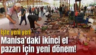 Manisa’daki ikinci el pazarı için yeni dönem! İşte yeni yeri