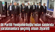 AK Partili Yenişehirlioğlu’ndan saldırıda yaralananlara geçmiş olsun ziyareti