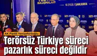 AK Partili Yenişehirlioğlu: Terörsüz Türkiye süreci pazarlık süreci değildir