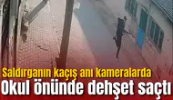 Okul önünde dehşet saçtı: Saldırganın kaçış anı kameralarda