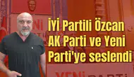 İYİ Partili Özcan AK Parti ve Yeni Parti'ye seslendi