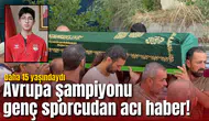Avrupa şampiyonu genç sporcudan acı haber! Daha 15 yaşındaydı