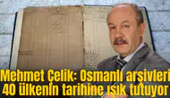Mehmet Çelik: Osmanlı arşivleri 40 ülkenin tarihine ışık tutuyor