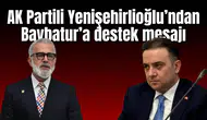 AK Partili Yenişehirlioğlu’ndan Baybatur’a destek mesajı
