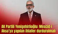AK Partili Yenişehirlioğlu: Mescid-i Aksa’ya ihlaller durdurulmalı