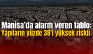 Manisa’da alarm veren tablo: Yapıların yüzde 38’i yüksek riskli