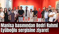 Manisa basınından Bedri Rahmi Eyüboğlu sergisine ziyaret
