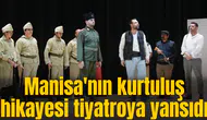 Manisa'nın kurtuluş hikayesi tiyatroya yansıdı