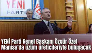 YENİ Parti Genel Başkanı Özgür Özel Manisa’da üzüm üreticileriyle buluşacak