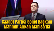 Saadet Partisi Genel Başkanı Manisa’da