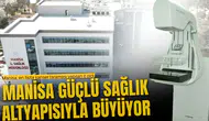 MANİSA GÜÇLÜ SAĞLIK ALTYAPISIYLA BÜYÜYOR