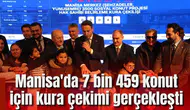 Manisa'da 7 bin 459 konut için kura çekimi gerçekleşti