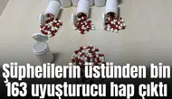 Şüphelilerin üstünden bin 163 uyuşturucu hap çıktı