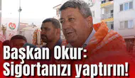 Başkan Okur: Sigortanızı yaptırın!