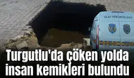 Turgutlu'da çöken yolda insan kemikleri bulundu
