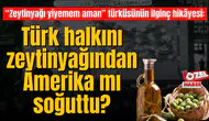 “Zeytinyağı yiyemem aman” türküsünün ilginç hikâyesi: Türk halkını zeytinyağından Amerika mı soğuttu?