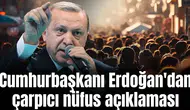 Cumhurbaşkanı Erdoğan'dan çarpıcı nüfus açıklaması