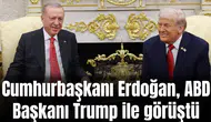 Cumhurbaşkanı Erdoğan, ABD Başkanı Trump ile görüştü