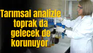Tarımsal analizle toprak da gelecek de korunuyor