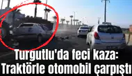 Turgutlu'da feci kaza: Traktörle otomobil çarpıştı