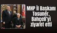 MHP İl Başkanı Tosuner, Bahçeli’yi ziyaret etti