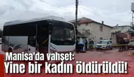 Manisa'da vahşet: Yine bir kadın öldürüldü!