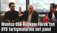 Manisa OSB Başkanı Türek’ten BYD tartışmalarına net yanıt