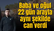 Baba ve oğul 22 gün arayla aynı şekilde can verdi