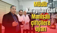 Müdür Karayılan'dan Manisalı çiftçilere uyarı
