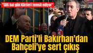 DEM Parti'li Bakırhan'dan Bahçeli'ye sert çıkış