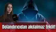 Dolandırıcıdan akılalmaz teklif!
