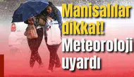 Manisalılar dikkat! Meteoroloji uyardı