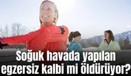 Soğuk havada yapılan egzersiz kalbi mi öldürüyor?