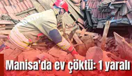 Manisa'da ev çöktü: 1 yaralı