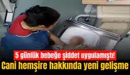 5 günlük bebeğe şiddet uygulamıştı! Cani hemşire hakkında yeni gelişme