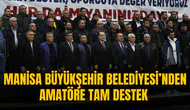 MANİSA BÜYÜKŞEHİR BELEDİYESİ’NDEN AMATÖRE TAM DESTEK