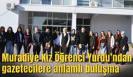 Muradiye Kız Öğrenci Yurdu’ndan gazetecilere anlamlı buluşma