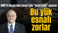 MHP’li Akçay’dan esnaf için “basit usul” uyarısı: Bu yük esnafı zorlar