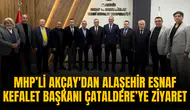 MHP’Lİ AKÇAY'DAN ALAŞEHİR ESNAF KEFALET BAŞKANI ÇATALDERE’YE ZİYARET