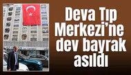 Deva Tıp Merkezi’ne dev bayrak asıldı