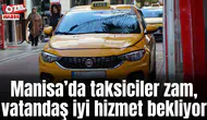 Manisa’da taksiciler zam, vatandaş iyi hizmet bekliyor