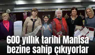 600 yıllık tarihi Manisa bezine sahip çıkıyorlar