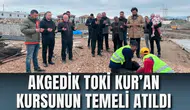 AKGEDİK TOKİ KUR’AN KURSUNUN TEMELİ ATILDI