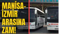 MANİSA-İZMİR ARASINA ZAM!