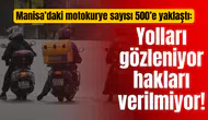 Manisa’daki motokurye sayısı 500’e yaklaştı: Yolları gözleniyor hakları verilmiyor!