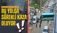 Mahalle sakinleri isyan etti: Bu yolda sürekli kaza oluyor