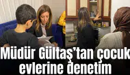 Müdür Gültaş’tan çocuk evlerine denetim