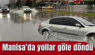 MANİSA'DA YOLLAR GÖLE DÖNDÜ