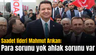 Saadet lideri Mahmut Arıkan: Para sorunu yok ahlak sorunu var